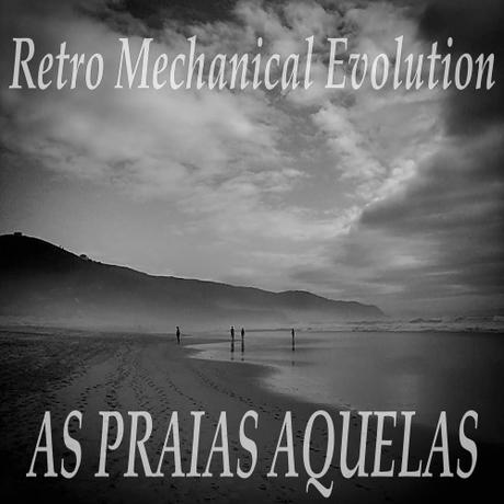 RETRO MECHANICAL EVOLUTION - AS PRAIAS AQUELAS EP RETRO MECHANICAL EVOLUTION - AS PRAIAS AQUELAS EP