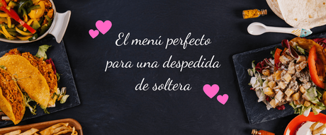 El menú perfecto para una despedida de soltera