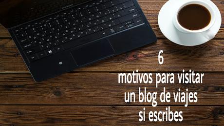 6 motivos para visitar un blog de viajes si escribes 6 motivos para visitar un blog de viajes si escribes
