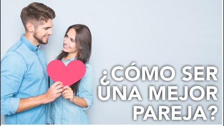 ¿Cómo ser una mejor pareja?