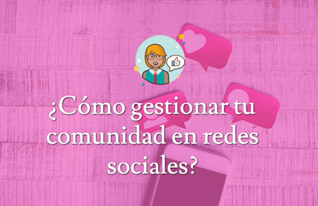 Consejos para gestionar tu comunidad en redes sociales.