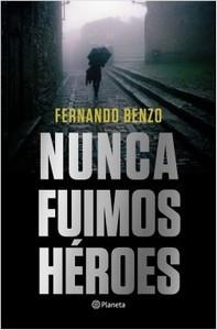 “Nunca fuimos héroes”, de Fernando Benzo