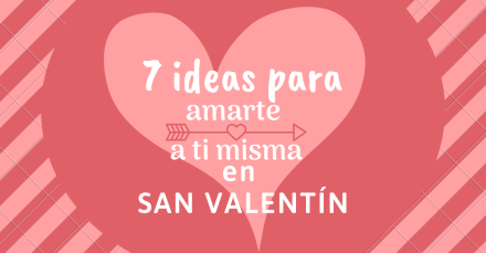 7 ideas para amarte a ti misma en San Valentín