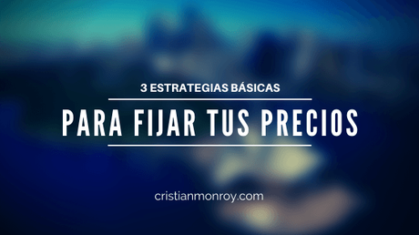 3 estrategias básicas para fijar tus precios  