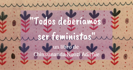 #Lecturitas: “Todos deberíamos ser feministas”. Una explicación del feminismo y los estereotipos de género para niños y niñas.