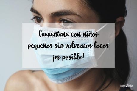 Cuarentena con niños pequeños sin volvernos locos ¡es posible!