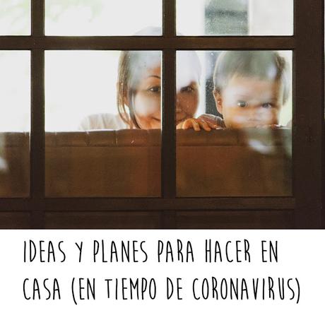 (Recopilatorio) Ideas y planes para hacer en casa (en tiempo de coronavirus)