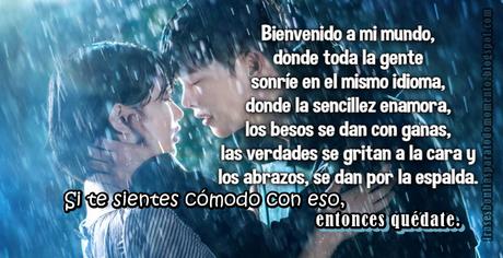 Bienvenido a mi mundo, donde toda la gente sonríe en el mismo idioma, donde la sencillez enamora, los besos se dan con ganas, las verdades se gritan a la cara y los abrazos, se dan por la espalda. Si te sientes cómodo con eso, entonces quédate.-Frases Románticas, Sonrisas, Frases de Besos, Abrazos, Mensajes de Amor, Citas sobre el Matrimonio, Citas sobre lo que nos apasiona, Consejos de Amor, Decisiones de la vida, Frases de  Parejas, 