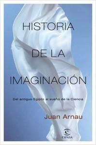 “Historia de la imaginación. Del antiguo Egipto al sueño de la Ciencia”, de Juan Arnau