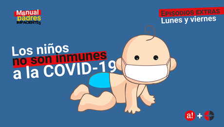 Manual para padres impacientes: No, los niños no son inmunes a la COVID-19 (+ Podcast)