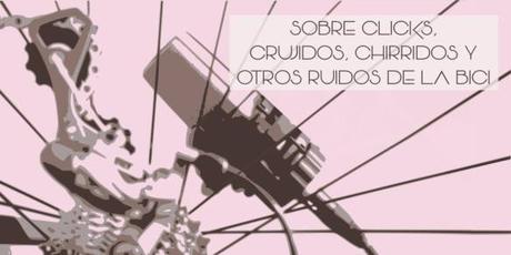 Sobre clicks, crujidos, chirridos y otros ruidos de la bici