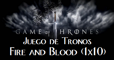 Juego de Tronos: Fire and Blood (1x10)