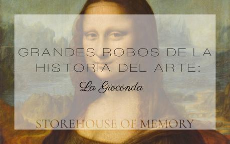 GRANDES ROBOS DE LA HISTORIA DEL ARTE (I): LA GIOCONDA GRANDES ROBOS DE LA HISTORIA DEL ARTE (I): LA GIOCONDA