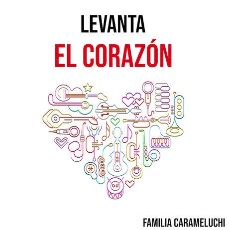 FAMILIA CARAMELUCHI PRESENTA ‘LEVANTA EL CORAZÓN’