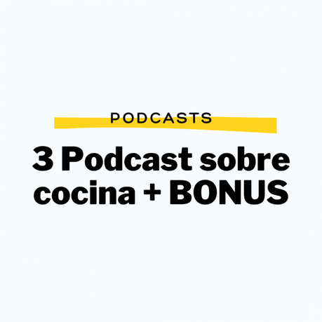 3 Podcast sobre cocina + BONUS