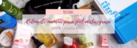 Rutina de Mañana para Piel Mixta / Grasa (100% Cruelty-free!)