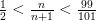 \frac{1}{2} < \frac{n}{n+1}<\frac{99}{101}
