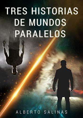 Tres historias de mundos paralelos de Luis Alberto Salinas Segura