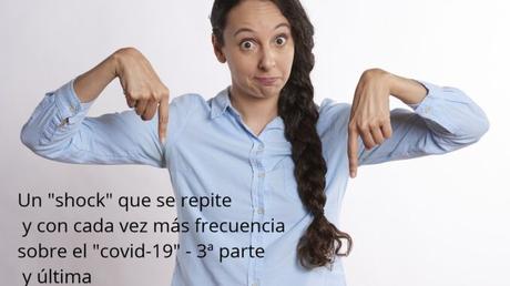 Un “shock” que se repite y con cada vez más frecuencia sobre el “covid-19” – 3ª parte