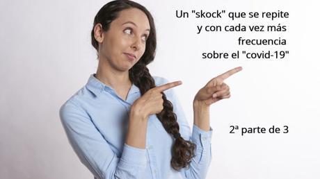 Un “shock” que se repite y con cada vez más frecuencia sobre el “covid-19” – 2ª parte