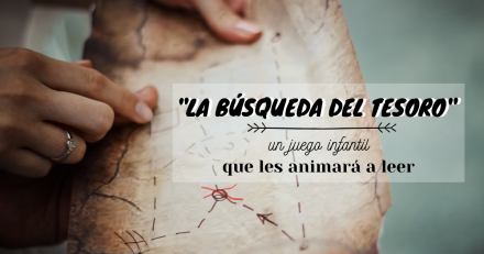 “La Búsqueda del Tesoro” un juego infantil que les animará a leer “La Búsqueda del Tesoro” un juego infantil que les animará a leer