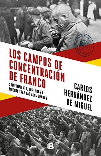 Los campos de concentración de Franco: Sometimiento, torturas y muerte tras las alambradas de [Carlos Hernández de Miguel]