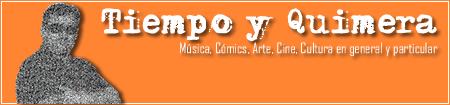 Tiempo y Quimera: música, cómics, arte, cine, cultura