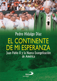 PRESENTACIÓN DEL LIBRO DEL P. Pedro Hidalgo: EL CONTINENTE DE MI ESPERANZA, Juan Pablo II y la Nueva Evangelización de América