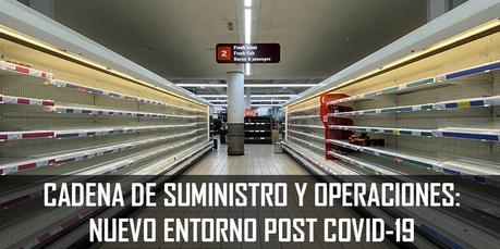 CADENA DE SUMINISTRO Y OPERACIONES: NUEVO ENTORNO POST COVID-19