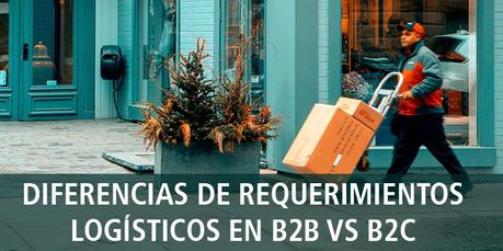 DIFERENCIAS DE REQUERIMIENTOS LOGÍSTICOS EN B2B VS B2C