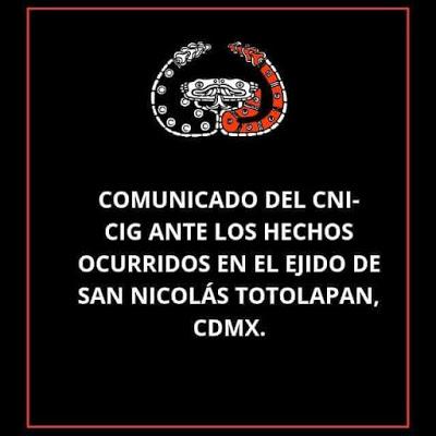 COMUNICADO DEL CNI-CIG ANTE LOS HECHOS OCURRIDOS EN EL EJIDO DE SAN NICOLÁS TOTOLAPAN, CDMX