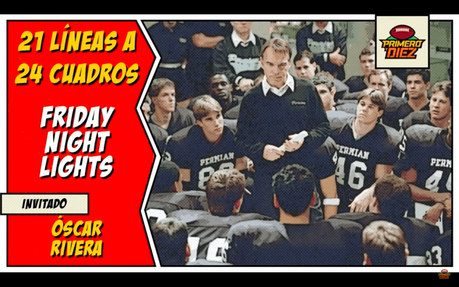 Friday Night Lights – 21 Líneas a 24 Cuadros – Episodio 008