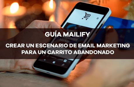 Guía Mailify: crear un escenario de email marketing de carrito abandonado