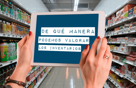 ¿De qué manera podemos valorar los inventarios?