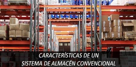 CARACTERÍSTICAS DE UN SISTEMA DE ALMACÉN CONVENCIONAL