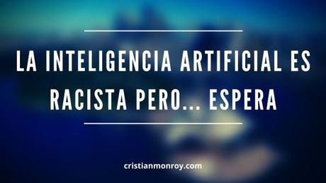 La inteligencia artificial es racista pero... espera