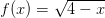 f(x) = \sqrt{4 - x}