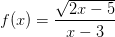 f(x) = \dfrac{\sqrt{2x-5}}{x-3}