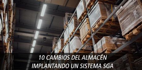 10 CAMBIOS DEL ALMACÉN IMPLANTANDO UN SISTEMA SGA