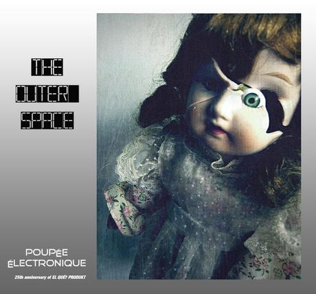 THE OUTER SPACE - POUPEÉ ELECTRONIQUE ( 25th Anniversary of EL QUÉ? PRODUKT) THE OUTER SPACE - POUPEÉ ELECTRONIQUE ( 25th Anniversary of EL QUÉ? PRODUKT)