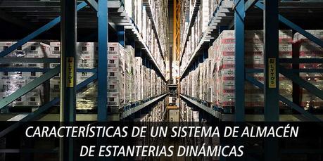 CARACTERÍSTICAS DE UN SISTEMA DE ALMACÉN DE ESTANTERIAS DINÁMICAS