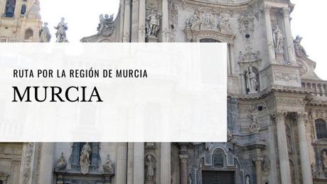 Ruta por la Región de Murcia: ¿Qué ver en Murcia?