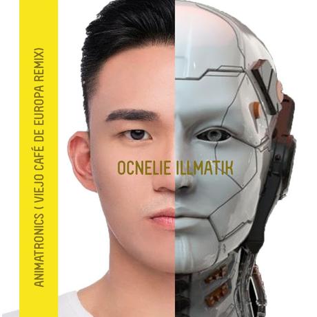 OCNELIE ILLMATIK - ANIMATRONICS ( VIEJO CAFÉ DE EUROPA REMIXES) 2020 OCNELIE ILLMATIK - ANIMATRONICS ( VIEJO CAFÉ DE EUROPA REMIXES) 2020