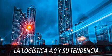 LA LOGÍSTICA 4.0 Y SU TENDENCIA