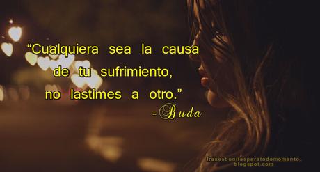 “Cualquiera sea la causa de tu sufrimiento, no lastimes a otro”. - Frase atribuida a Buda “Cualquiera sea la causa de tu sufrimiento, no lastimes a otro”. - Frase atribuida a Buda, - Frases de Buda que cambiarán tu vida, Frases de Reflexión y Sabiduría, Imágenes con Frases para Reflexionar, Frase del Día, Sufrimientos, Los Mejores Twitters,