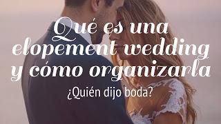 Qué es una elopement wedding y cómo organizarla