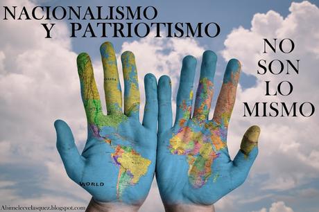 NACIONALISMO Y PATRIOTISMO NO SON LO MISMO