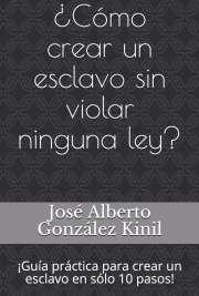 Publicaciones en Español de free ebooks ¿Cómo crear un esclavo sin violar ninguna ley?: ¡Guía práctica para crear un esclavo en sólo 10 pasos!