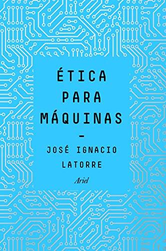Ética para máquinas de José Ignacio Latorre Sentís