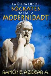 La Ética Desde Sócrates Hasta la Modernidad